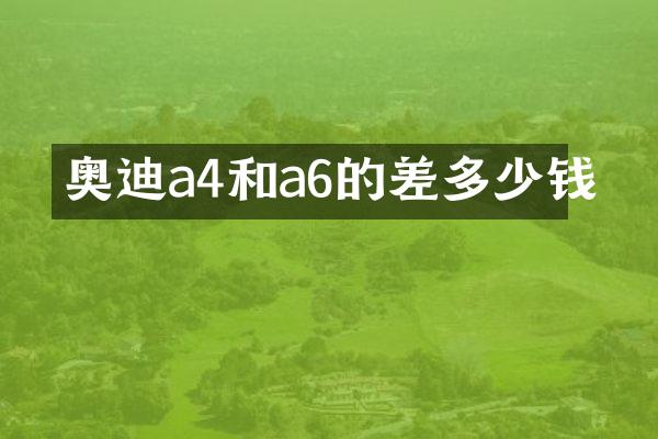 奥迪a4和a6的差多少钱