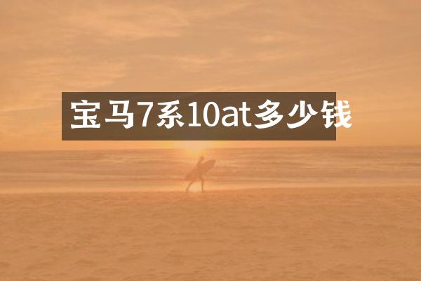 宝马7系10at多少钱