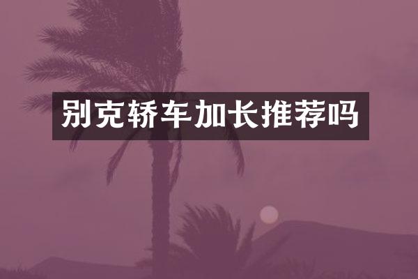 别克轿车加长推荐吗