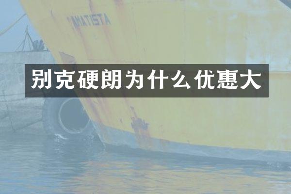 别克硬朗为什么优惠大