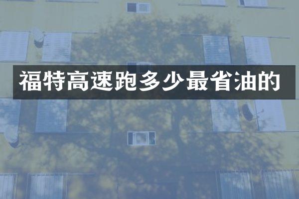 福特高速跑多少最省油的