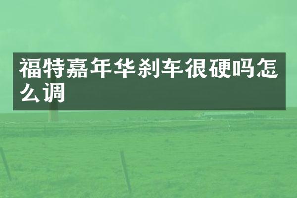福特嘉年华刹车很硬吗怎么调