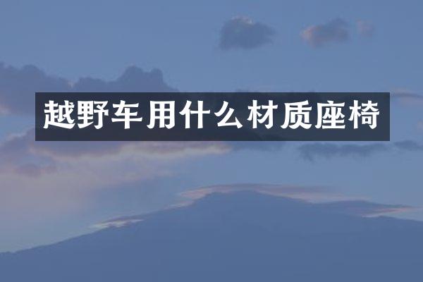 越野车用什么材质座椅