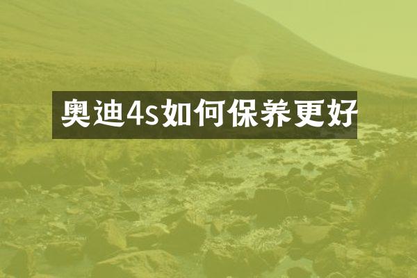 奥迪4s如何保养更好