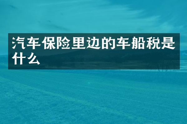 汽车保险里边的车船税是什么