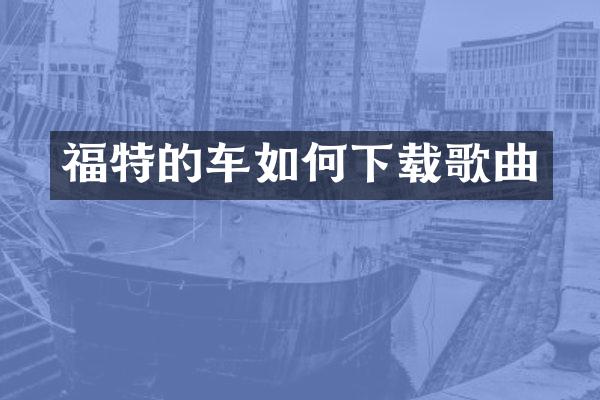 福特的车如何下载歌曲