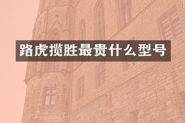 路虎揽胜最贵什么型号