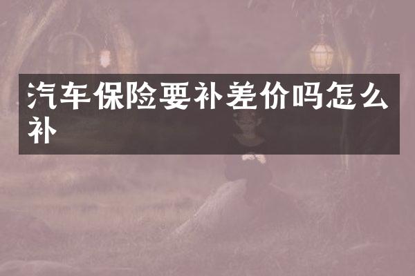 汽车保险要补差价吗怎么补