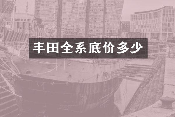 丰田全系底价多少