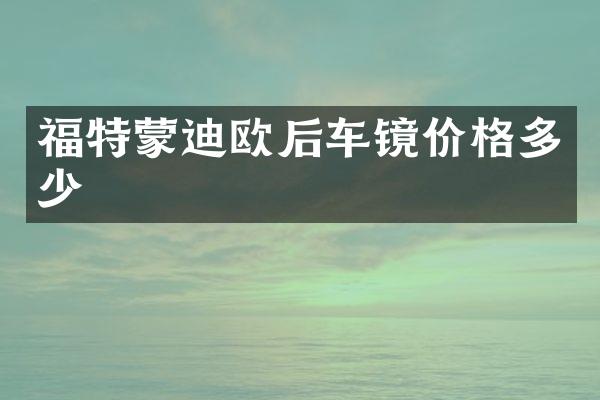 福特蒙迪欧后车镜价格多少