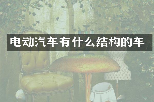 电动汽车有什么结构的车