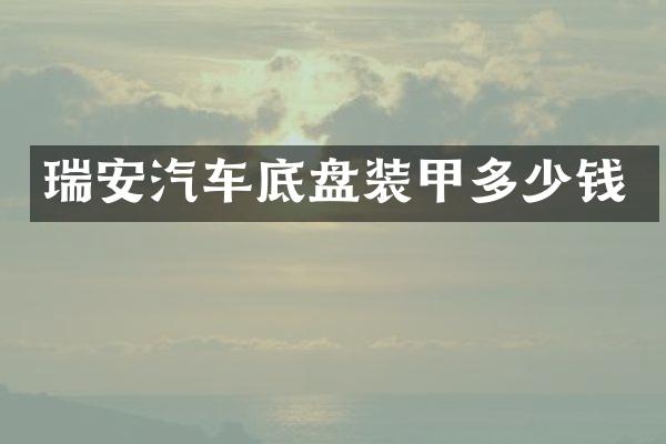 瑞安汽车底盘装甲多少钱
