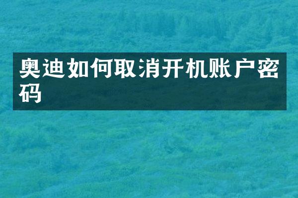 奥迪如何取消开机账户密码