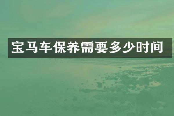 宝马车保养需要多少时间