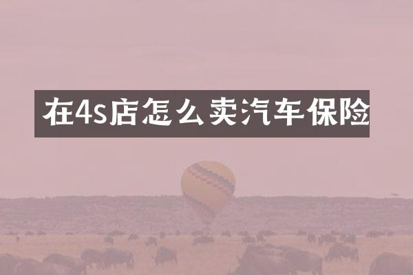 在4s店怎么卖汽车保险