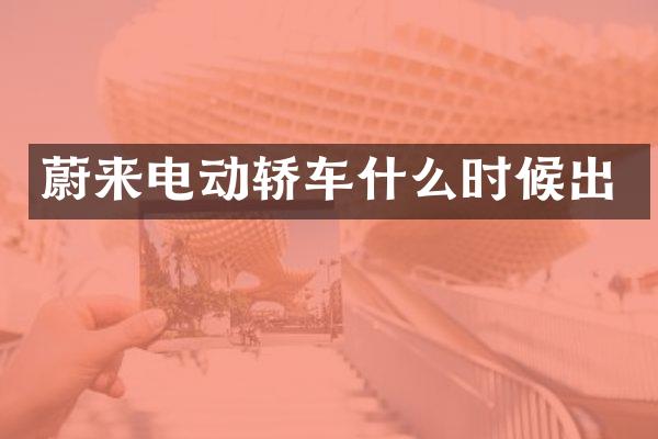 蔚来电动轿车什么时候出