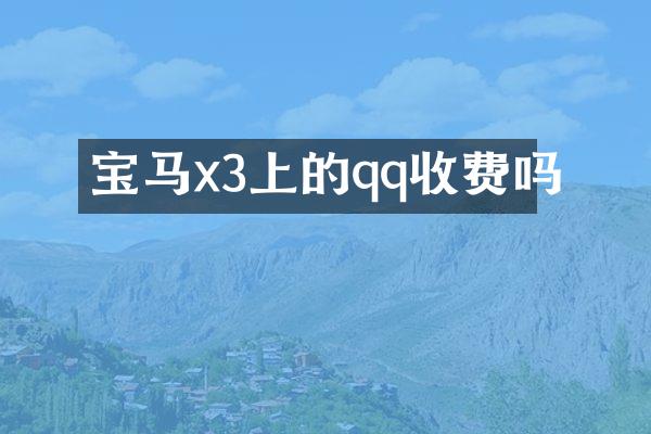 宝马x3上的qq收费吗