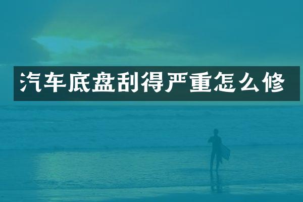 汽车底盘刮得严重怎么修