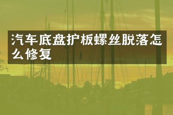汽车底盘护板螺丝脱落怎么修复