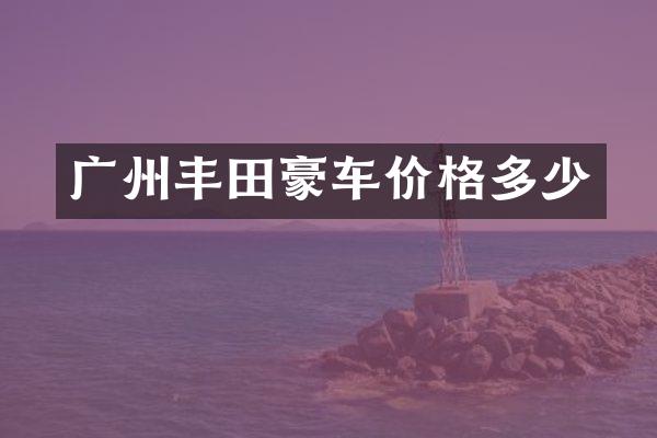 广州丰田豪车价格多少