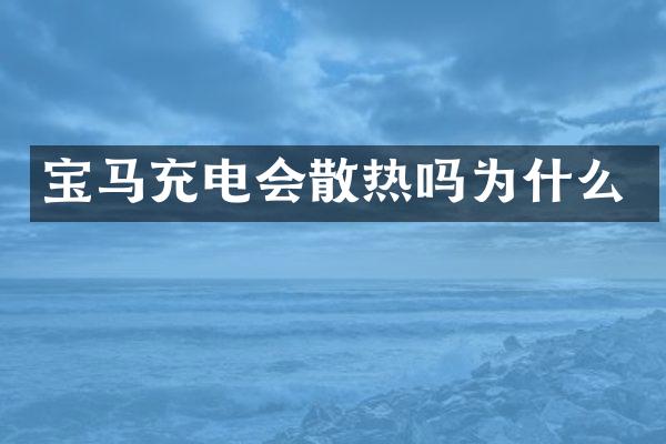 宝马充电会散热吗为什么