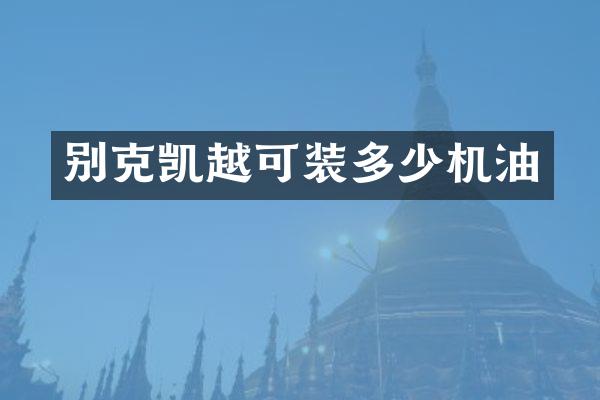 别克凯越可装多少机油