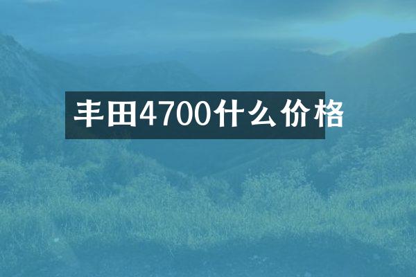 丰田4700什么价格