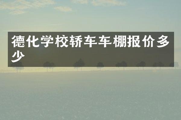 德化学校轿车车棚报价多少