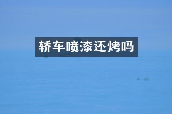 轿车喷漆还烤吗