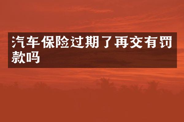 汽车保险过期了再交有罚款吗