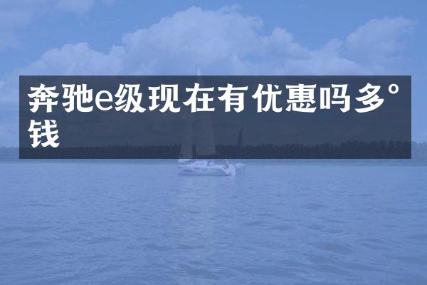 奔驰e级现在有优惠吗多少钱