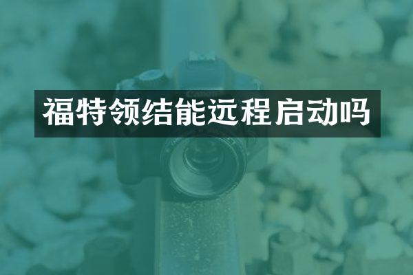 福特领结能远程启动吗
