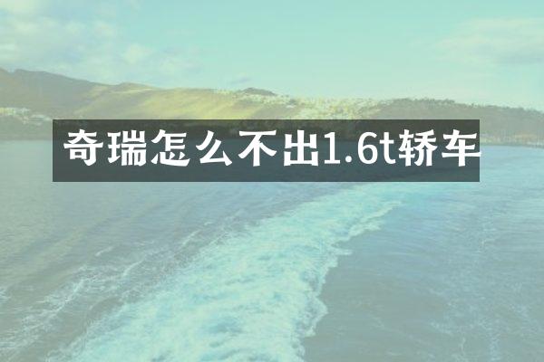 奇瑞怎么不出1.6t轿车