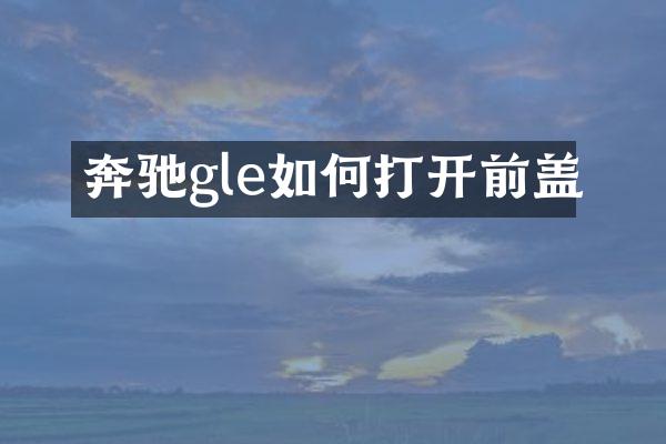 奔驰gle如何打开前盖
