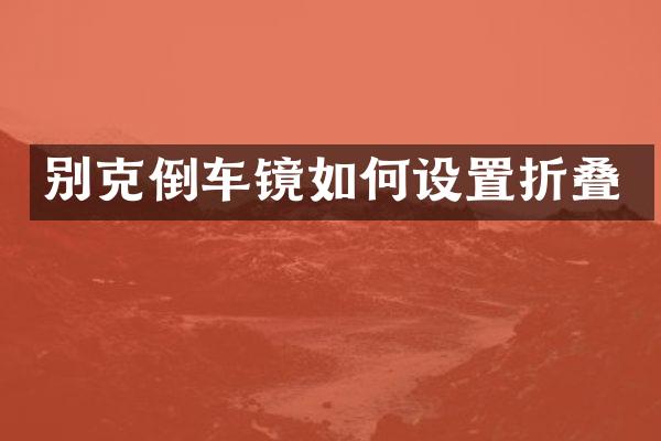 别克倒车镜如何设置折叠