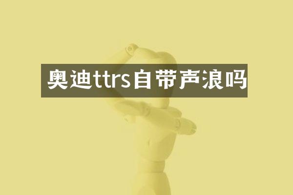 奥迪ttrs自带声浪吗