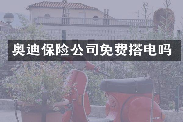 奥迪保险公司免费搭电吗