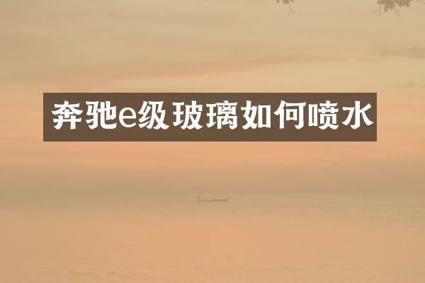 奔驰e级玻璃如何喷水