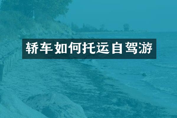 轿车如何托运自驾游