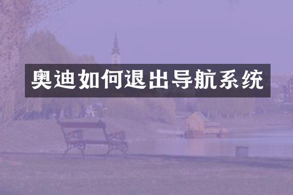 奥迪如何退出导航系统