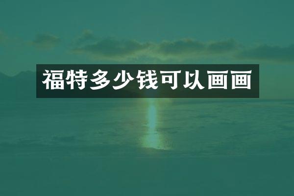 福特多少钱可以画画