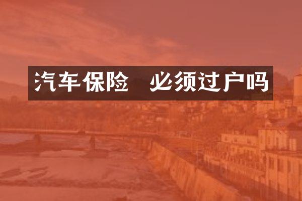 汽车保险  必须过户吗