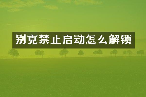 别克禁止启动怎么解锁