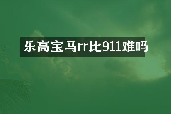 乐高宝马rr比911难吗