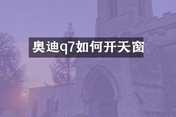 奥迪q7如何开天窗