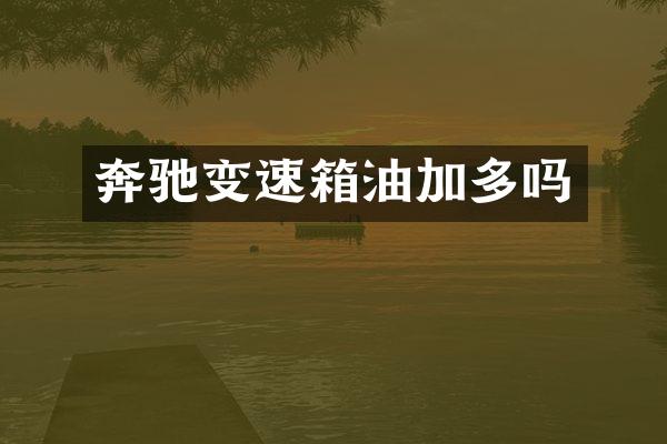 奔驰变速箱油加多吗