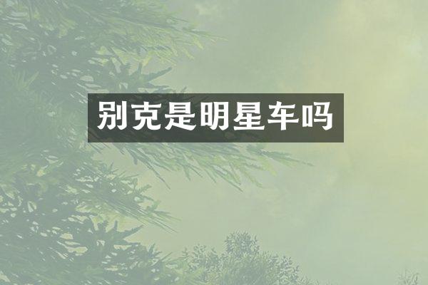 别克是明星车吗