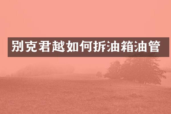 别克君越如何拆油箱油管