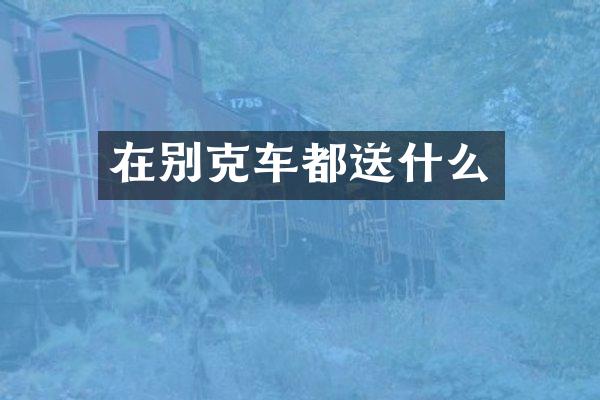 在别克车都送什么