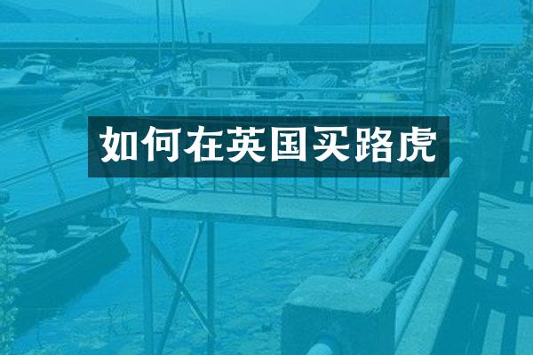 如何在英国买路虎